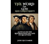 THE WORD OF GOD AND CHRISTIANITY: A Focus on the Reformation Era and its Reception