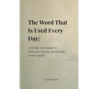 The Word That Is Used Every Day:: A 90-Day Teen Journal for Reflection, Growth, and Building Good Character