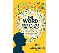 The Word That Shapes The World | How to Use God's Gift of Words, Belief, and Hypnosis to Transform Your Life