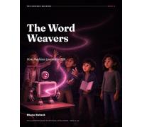The Word Weavers - 4: How Machines Learned to Talk: An Illustrated Guide to Artificial Intelligence for Ages 12-18
