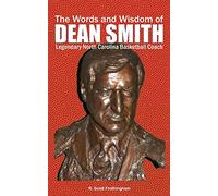 The Words and Wisdom of DEAN SMITH: Legendary North Carolina Basketball Coach