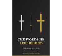 The Words He Left Behind: Christ Against the Catholic Church