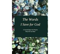 The Words I Save for God: A Sacred Space for Prayers Only He Can Hear