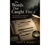 The Words That Caught Fire: The Unabomber, the Manifesto, and the Search for a Voice
