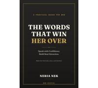 The Words That Win Her Over: A Practical Guide to Speaking with Confidence and Making Her Feel Safe, Seen, and Desired