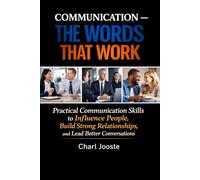 The Words That Work: Practical Communication Skills to Influence People, Build Strong Relationships, and Lead Better Conversations