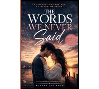 THE WORDS WE NEVER SAID: Two Hearts. One Mistake. A Lifetime of Regret.