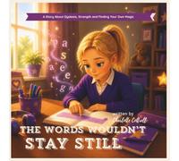 The Words Wouldn't Stay Still: A Story About Dyslexia, Confidence, and Finding Your Strengths