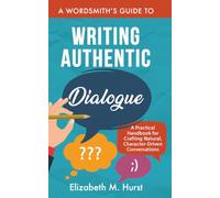 The Wordsmith's Guide to Writing Authentic Dialogue: A Practical Handbook to Crafting Natural, Character-Driven Conversations