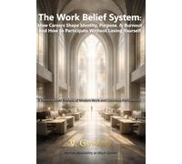 The Work Belief System: How Careers Shape Identity, Purpose, and Burnout - and How to Participate Without Losing Yourself: A Systems-Level Analysis of Modern Work and Conscious Participation