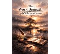 The Work Beneath: A Collection of Poems