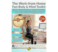 THE WORK-FROM-HOME FAST BODY & MIND TOOLKIT: Simple Chair Stretching & Somatic Exercises to Undo Daily Tech-Neck, Relieve Back Pain, and Boost Focus in 15 Minutes a Day.