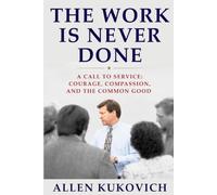 The Work Is Never Done: A Call to Service: Courage, Compassion, and the Common Good