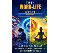 The Work-Life Reset Workbook: A 30-Day Plan to Beat Burnout, Stress, and Digital Overwhelm in 2026
