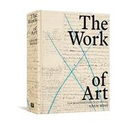 Adam Moss – The Work of Art: How Something Comes from Nothing – Copertina rigida