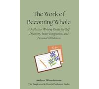 The Work of Becoming Whole: A Reflective Writing Guide for Self-Discovery, Inner Integration, and Personal Wholeness