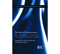 The Work of Communication: Relational Perspectives on Working and Organizing in Contemporary Capitalism