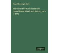 The Work of God in Great Britain. Under Messrs. Moody and Sankey, 1873 to 1875