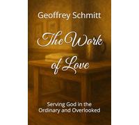 The Work of Love: Serving God in the Ordinary and Overlooked