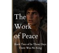 The Work of Peace: Book Two of In Those Days There Was No King
