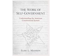 The Work of Self-Government: Understanding the American Constitutional System