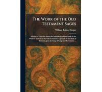The Work of the Old Testament Sages: A Series of Direction Sheets for Individual or Class Study in the Wisdom Element in the Old Testament, Especially ... Job, the Song of Songs and Ecclesiastes ...