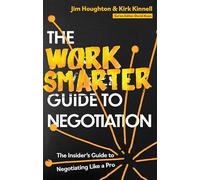 The Work Smarter Guide to Negotiation: The Insider's Guide to Negotiating Like a Pro