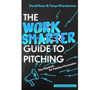 The Work Smarter Guide to Pitching: The Playbook for Painless Persuasion