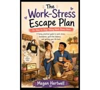 The Work-Stress Escape Plan: Or How to Stop Taking Work Stress Home