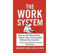 The Work System: How to Get More Done, Stress Less, and Succeed Without Burning Out - A Practical Guide for Anyone Who Works