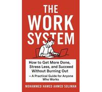 The Work System: How to Get More Done, Stress Less, and Succeed Without Burning Out - A Practical Guide for Anyone Who Works