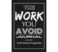 The Work You Avoid Journal: Build Mental Toughness: Start Winning the Day through daily reflection and habit tracking