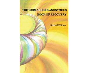The Workaholics Anonymous Book of Recovery: Second Edition