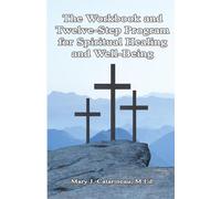The Workbook and Twelve-Step Program for Spiritual Healing and Well-Being