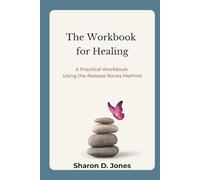 The Workbook for Healing: A Practical Workbook Using the Release Rocks Method