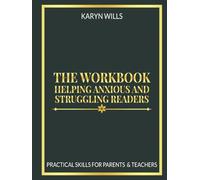 The Workbook: Helping Anxious and Struggling Readers: Practical Skills for Parents & Teachers