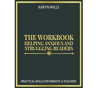 The Workbook: Helping Anxious and Struggling Readers: Practical Skills for Parents & Teachers