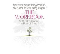 The Workbook | Not Understanding is Part of Trust: You're being shaped, not broken.