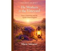 The Workers In The Vineyard: Grace, Generosity and The Upside-Down Kingdom