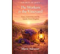 The Workers In The Vineyard: Grace, Generosity and The Upside-Down Kingdom