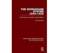 The Workhouse System 1834-1929 - M. A. Crowther - Routledge, 2017