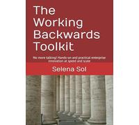 The Working Backwards Toolkit: No more talking! Hands-on and practical enterprise innovation at speed and scale