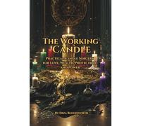 The Working Candle: Practical Candle Sorcery for Love, Wealth, Protection, and Power: A Complete Grimoire of Candle Magic for Love, Money, Warding, Healing, and Reversal