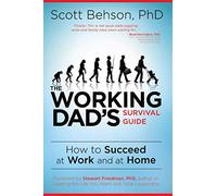 The Working Dad's Survival Guide: How to Succeed at Work and at Home