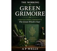 The Working Green Grimoire: A Practical Herbal Companion to The Green Witch’s Year