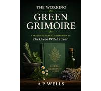 The Working Green Grimoire: A Practical Herbal Companion to The Green Witch’s Year