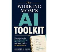 The Working Mom's AI Toolkit: Use AI to Handle Email, Scheduling, Meal Planning, and Work Tasks - All Before Noon