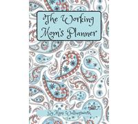 The Working Mom's Planner: With pages for monthly and weekly planning plus financial pages, meal planning, and more!