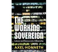 The Working Sovereign: Labour and Democratic Citizenship; Based on the Walter Benjamin Lectures 2021 Centre for Social Critique, Berlin