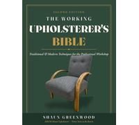 The Working Upholsterer's Bible: Traditional & Modern Techniques for the Professional Workshop